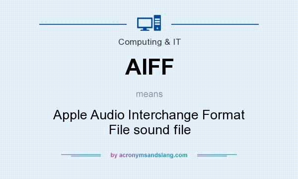 What does AIFF mean? It stands for Apple Audio Interchange Format File sound file