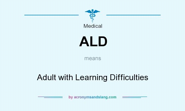 What does ALD mean? It stands for Adult with Learning Difficulties