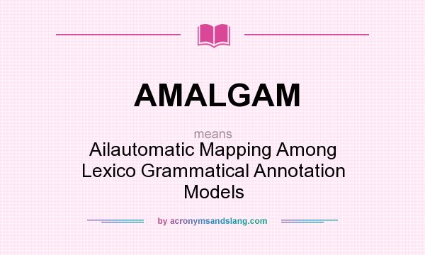 What does AMALGAM mean? It stands for Ailautomatic Mapping Among Lexico Grammatical Annotation Models