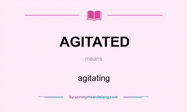 What does AGITATED mean? It stands for agitating