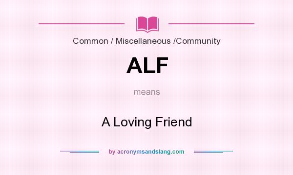 What does ALF mean? It stands for A Loving Friend