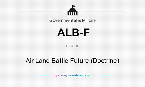 What does ALB-F mean? It stands for Air Land Battle Future (Doctrine)