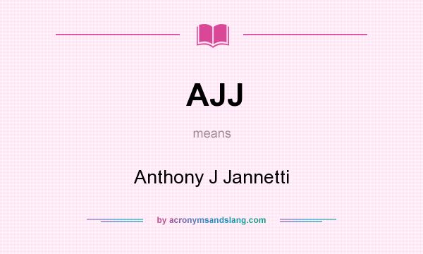 What does AJJ mean? It stands for Anthony J Jannetti