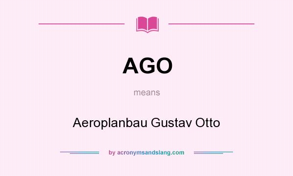 What does AGO mean? It stands for Aeroplanbau Gustav Otto