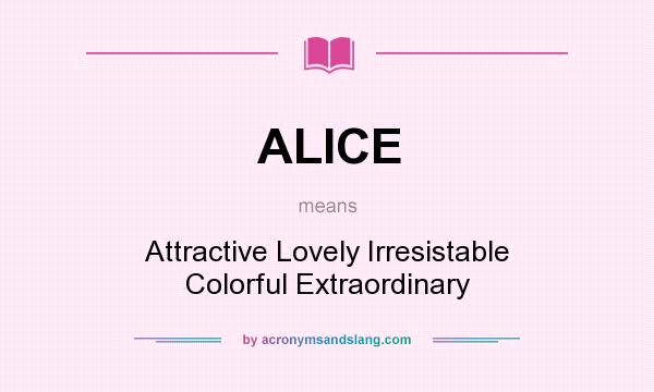 What does ALICE mean? It stands for Attractive Lovely Irresistable Colorful Extraordinary