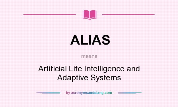 What does ALIAS mean? It stands for Artificial Life Intelligence and Adaptive Systems