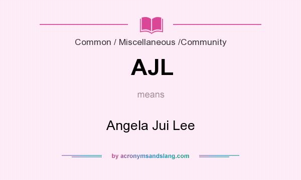 What does AJL mean? It stands for Angela Jui Lee