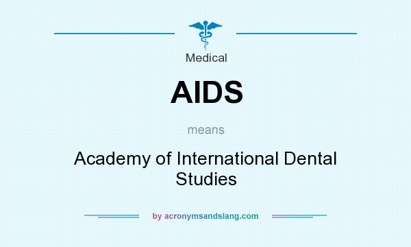 What does AIDS mean? It stands for Academy of International Dental Studies