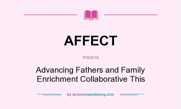 What does AFFECT mean? It stands for Advancing Fathers and Family Enrichment Collaborative This