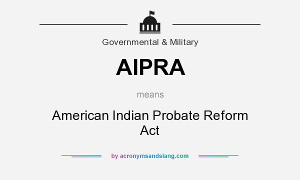 What does AIPRA mean? It stands for American Indian Probate Reform Act