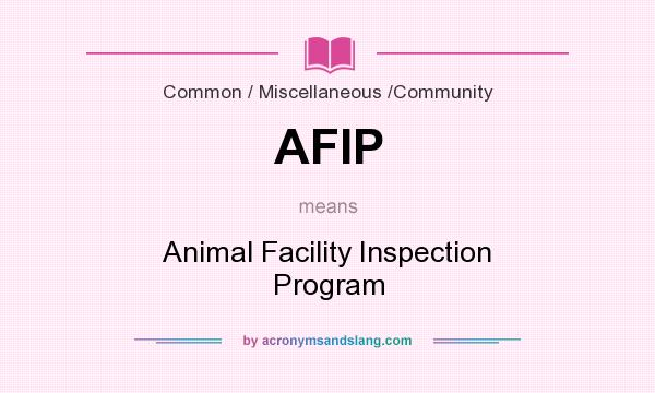What does AFIP mean? It stands for Animal Facility Inspection Program