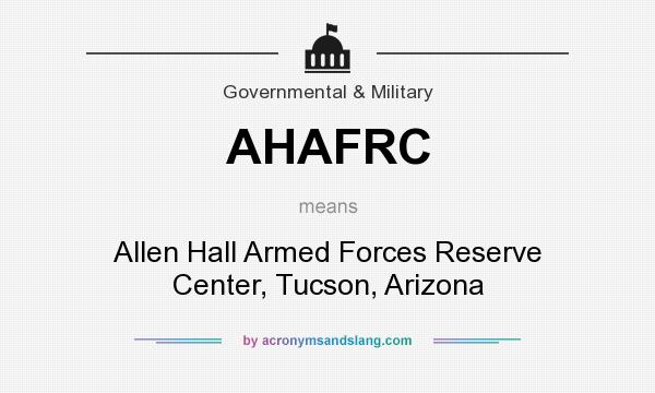 What does AHAFRC mean? It stands for Allen Hall Armed Forces Reserve Center, Tucson, Arizona