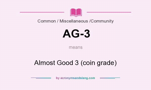 What does AG-3 mean? It stands for Almost Good 3 (coin grade)