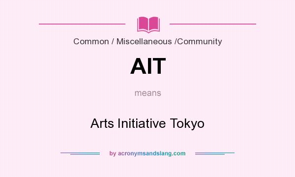 What does AIT mean? It stands for Arts Initiative Tokyo