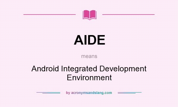 What does AIDE mean? It stands for Android Integrated Development Environment