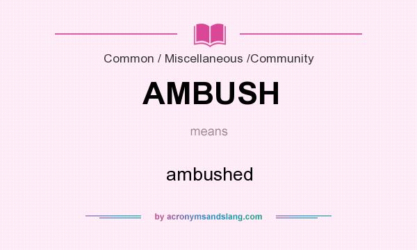 What does AMBUSH mean? It stands for ambushed