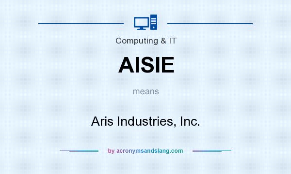 What does AISIE mean? It stands for Aris Industries, Inc.