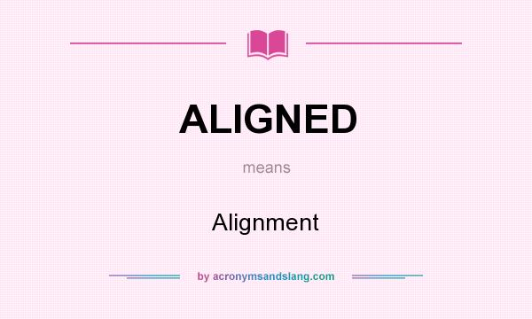 What does ALIGNED mean? It stands for Alignment