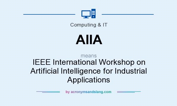 What does AIIA mean? It stands for IEEE International Workshop on Artificial Intelligence for Industrial Applications