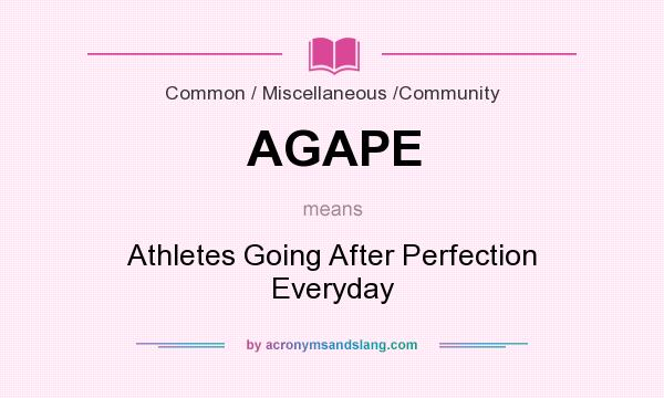 What does AGAPE mean? It stands for Athletes Going After Perfection Everyday