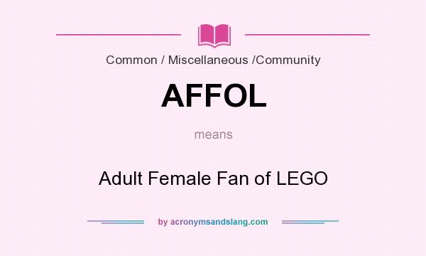 What does AFFOL mean? It stands for Adult Female Fan of LEGO