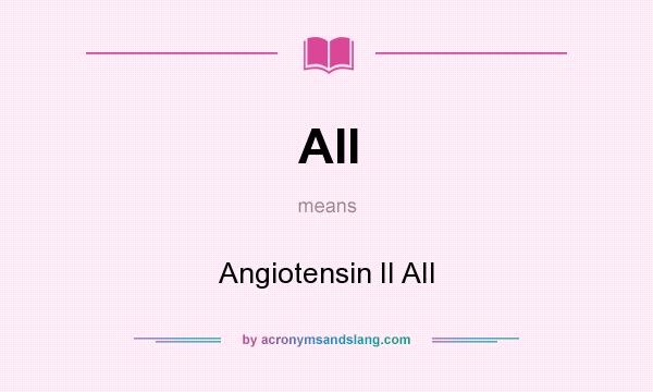 What does AII mean? It stands for Angiotensin II AII