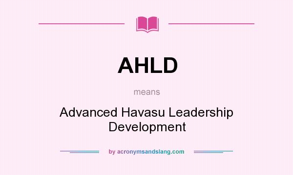 What does AHLD mean? It stands for Advanced Havasu Leadership Development