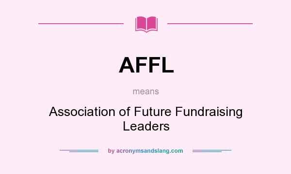 What does AFFL mean? It stands for Association of Future Fundraising Leaders
