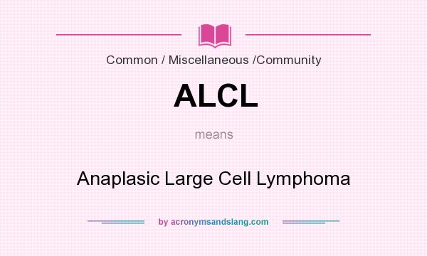 What does ALCL mean? It stands for Anaplasic Large Cell Lymphoma