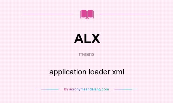 What does ALX mean? It stands for application loader xml