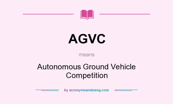 What does AGVC mean? It stands for Autonomous Ground Vehicle Competition