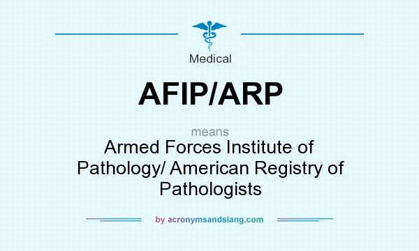 What does AFIP/ARP mean? It stands for Armed Forces Institute of Pathology/ American Registry of Pathologists