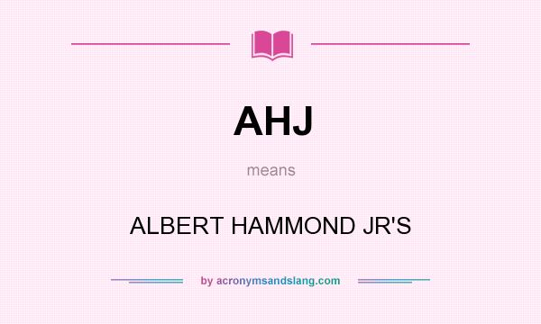 What does AHJ mean? It stands for ALBERT HAMMOND JR`S