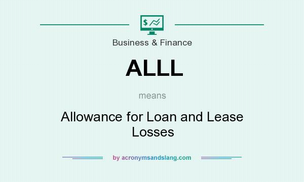 What does ALLL mean? It stands for Allowance for Loan and Lease Losses