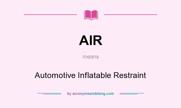 What does AIR mean? It stands for Automotive Inflatable Restraint
