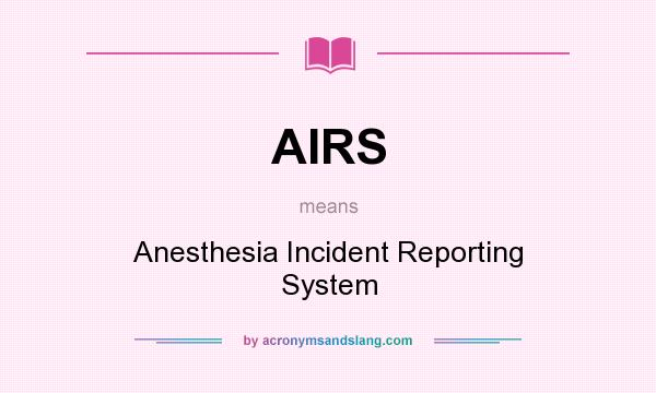What does AIRS mean? It stands for Anesthesia Incident Reporting System