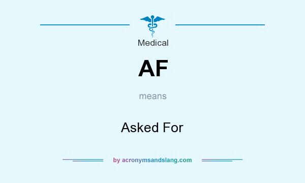 What does AF mean? It stands for Asked For
