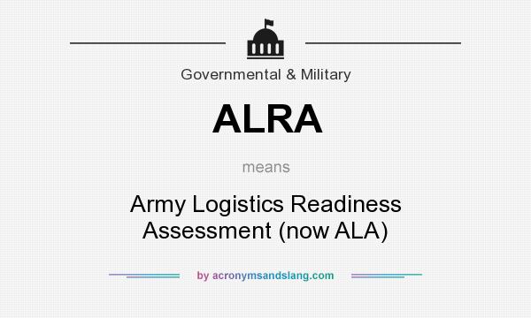 What does ALRA mean? It stands for Army Logistics Readiness Assessment (now ALA)