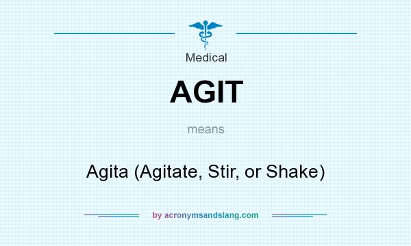 What does AGIT mean? It stands for Agita (Agitate, Stir, or Shake)
