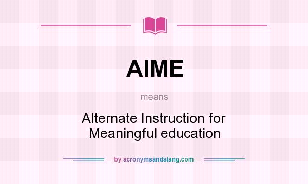 What does AIME mean? It stands for Alternate Instruction for Meaningful education
