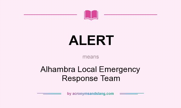 What does ALERT mean? It stands for Alhambra Local Emergency Response Team