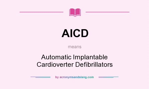 What does AICD mean? It stands for Automatic Implantable Cardioverter Defibrillators