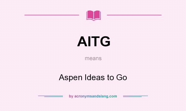 What does AITG mean? It stands for Aspen Ideas to Go