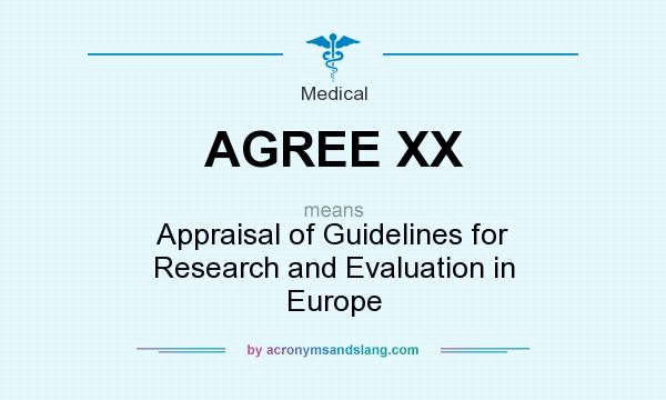 What does AGREE XX mean? It stands for Appraisal of Guidelines for Research and Evaluation in Europe