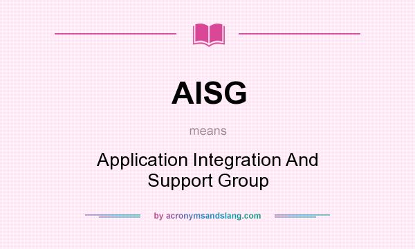What does AISG mean? It stands for Application Integration And Support Group