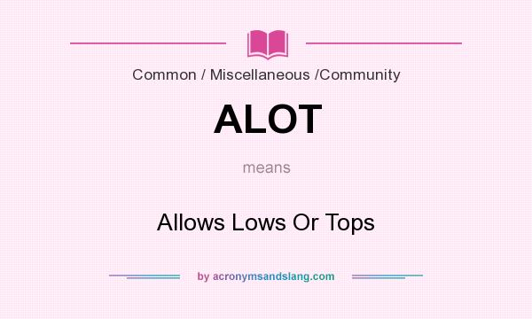 What does ALOT mean? It stands for Allows Lows Or Tops