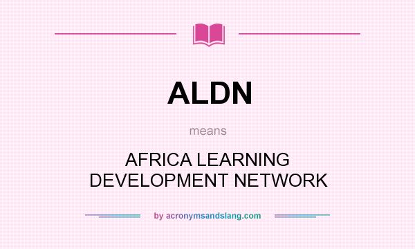 What does ALDN mean? It stands for AFRICA LEARNING DEVELOPMENT NETWORK
