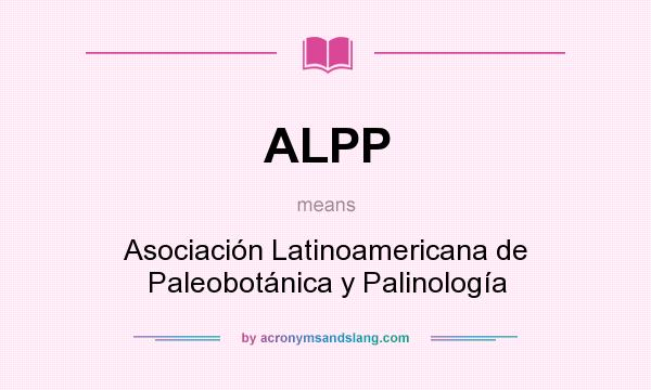What does ALPP mean? It stands for Asociación Latinoamericana de Paleobotánica y Palinología