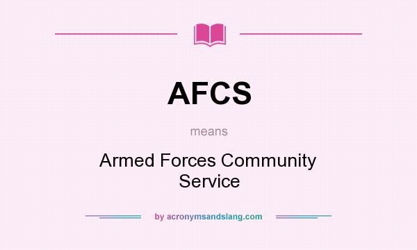 What does AFCS mean? It stands for Armed Forces Community Service
