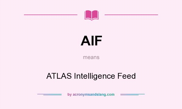What does AIF mean? It stands for ATLAS Intelligence Feed